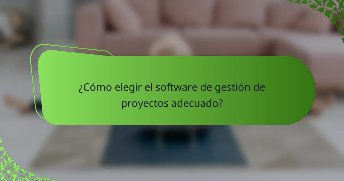 ¿Cómo elegir el software de gestión de proyectos adecuado?