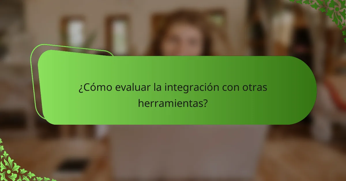 ¿Cómo evaluar la integración con otras herramientas?
