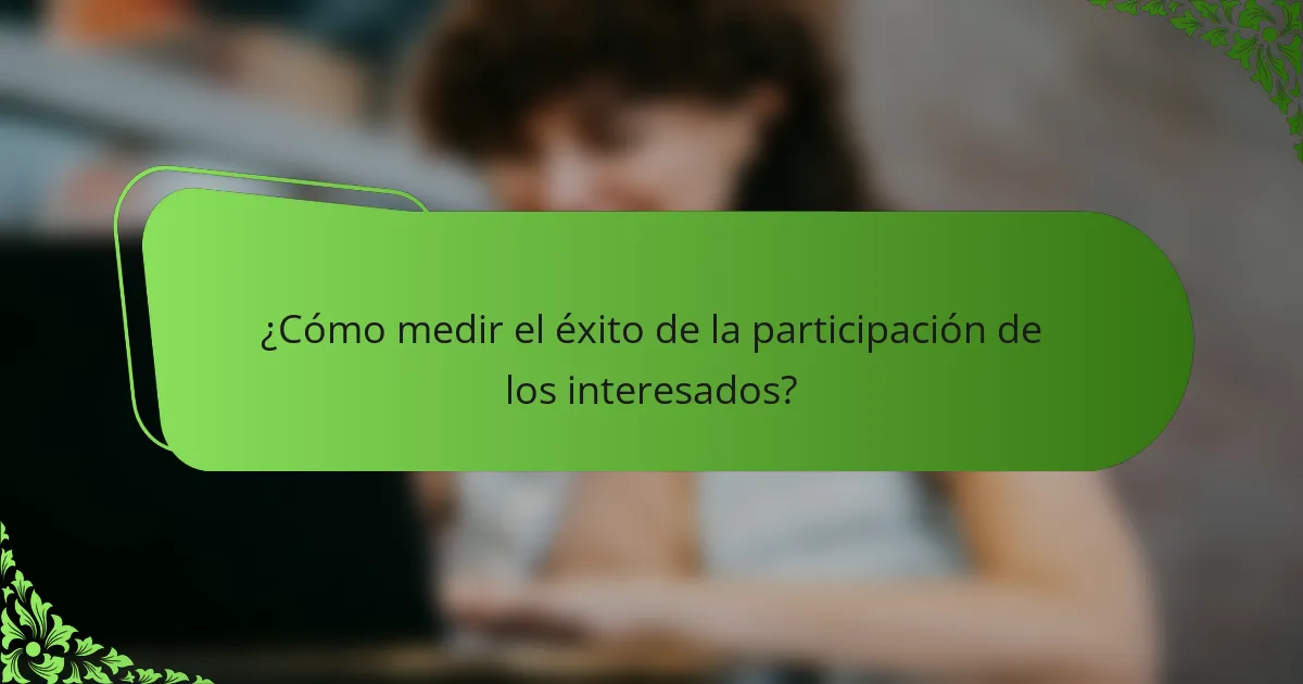 ¿Cómo medir el éxito de la participación de los interesados?