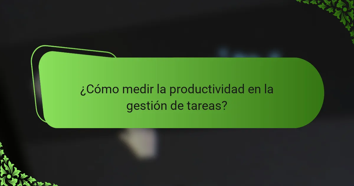 ¿Cómo medir la productividad en la gestión de tareas?
