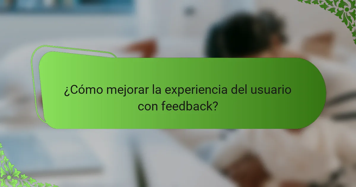 ¿Cómo mejorar la experiencia del usuario con feedback?