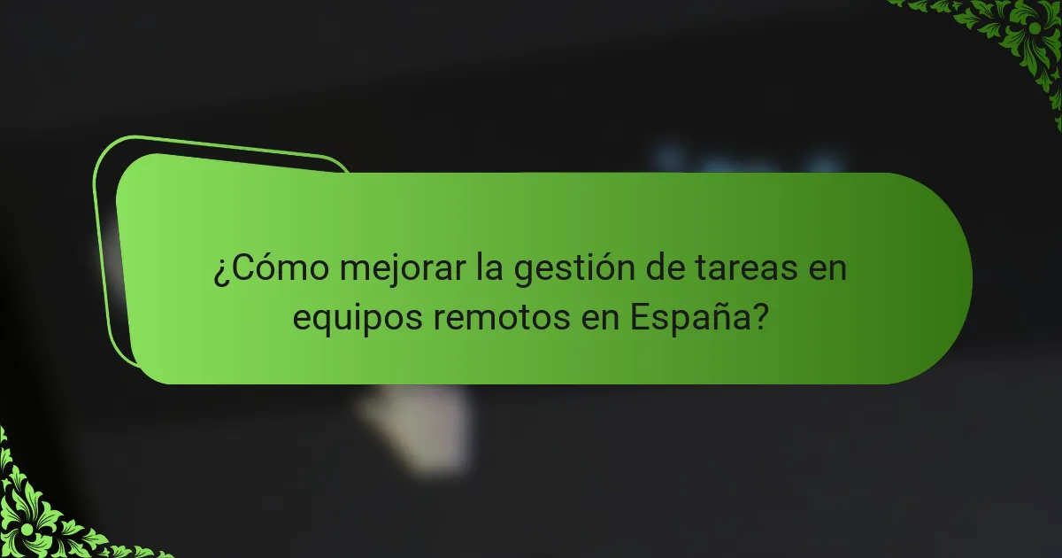 ¿Cómo mejorar la gestión de tareas en equipos remotos en España?