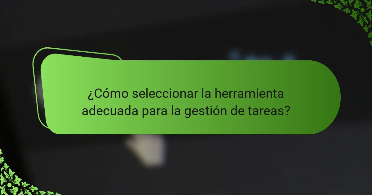 ¿Cómo seleccionar la herramienta adecuada para la gestión de tareas?