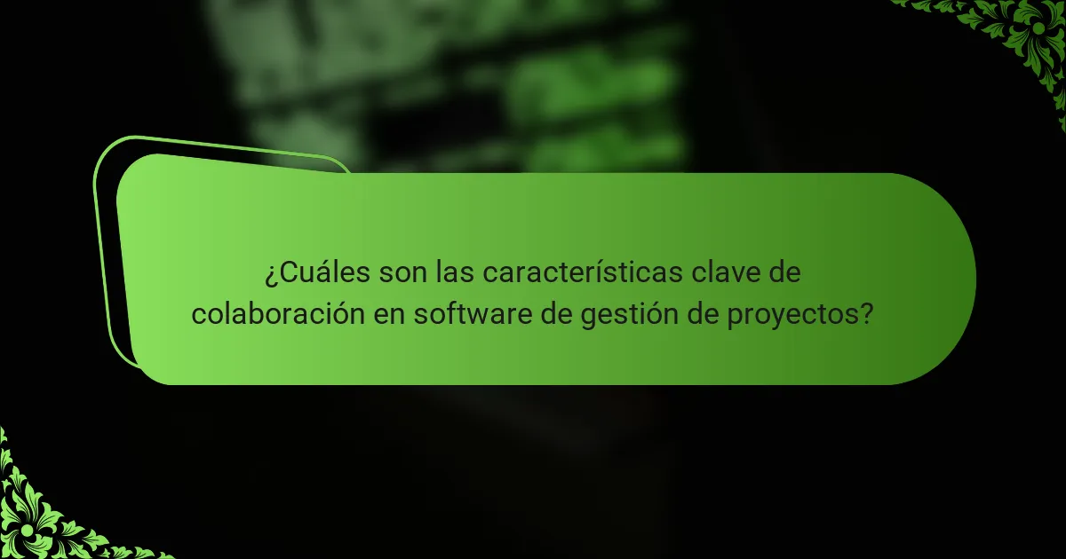¿Cuáles son las características clave de colaboración en software de gestión de proyectos?