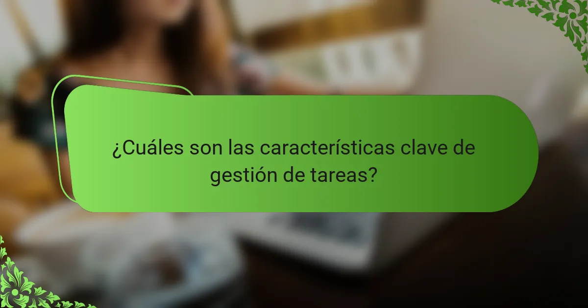 ¿Cuáles son las características clave de gestión de tareas?