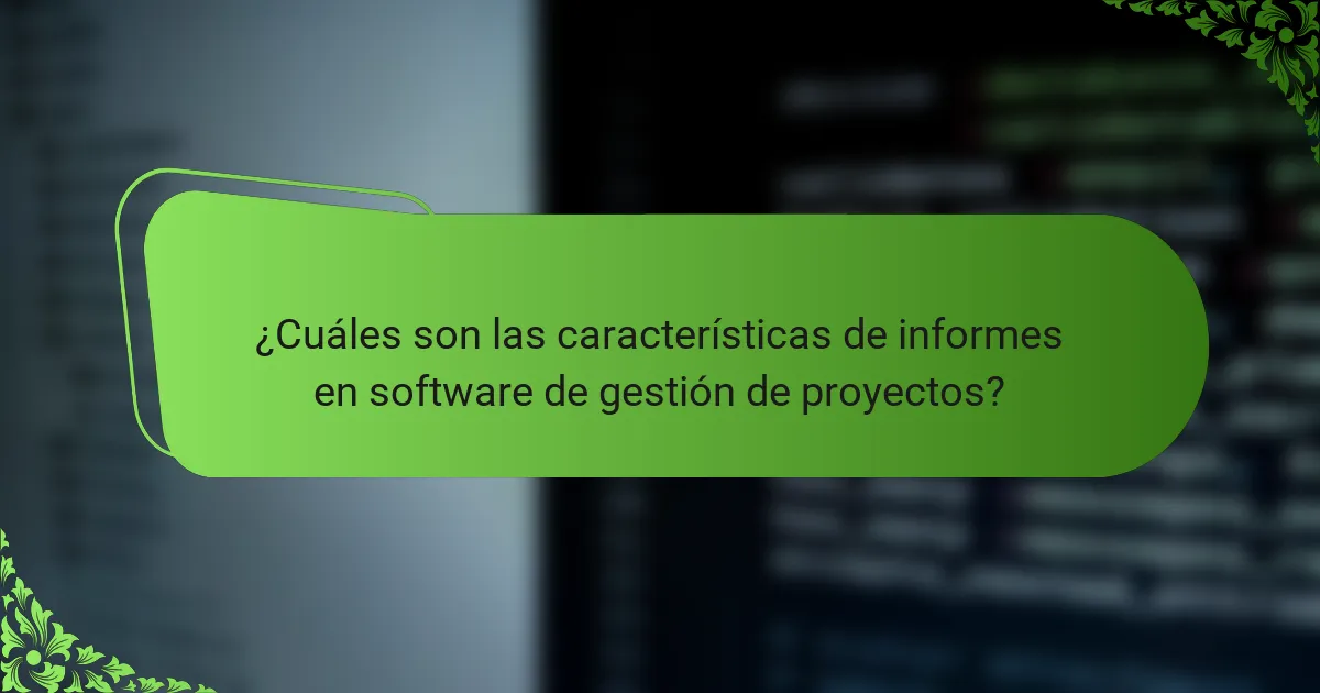 ¿Cuáles son las características de informes en software de gestión de proyectos?