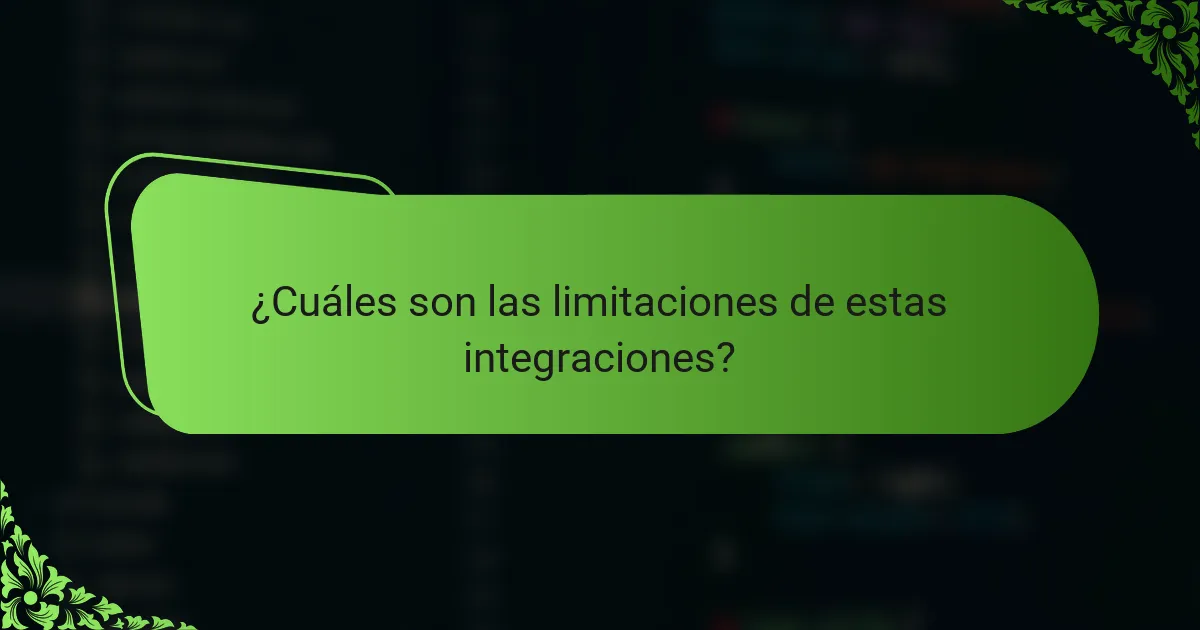¿Cuáles son las limitaciones de estas integraciones?