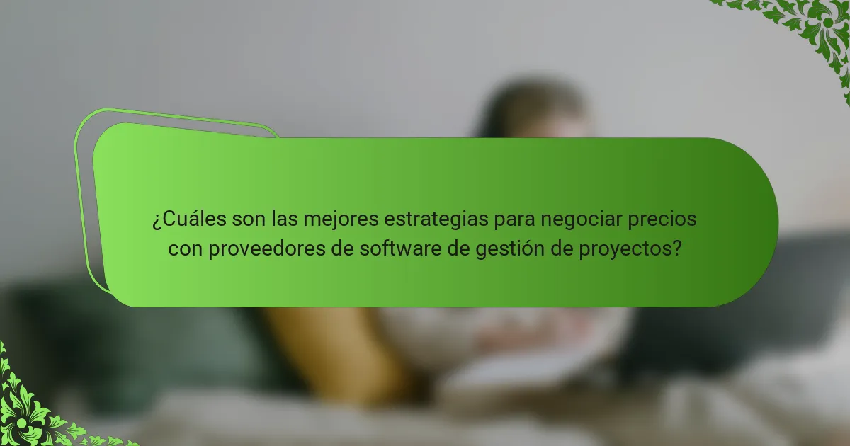 ¿Cuáles son las mejores estrategias para negociar precios con proveedores de software de gestión de proyectos?