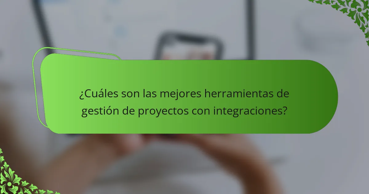 ¿Cuáles son las mejores herramientas de gestión de proyectos con integraciones?