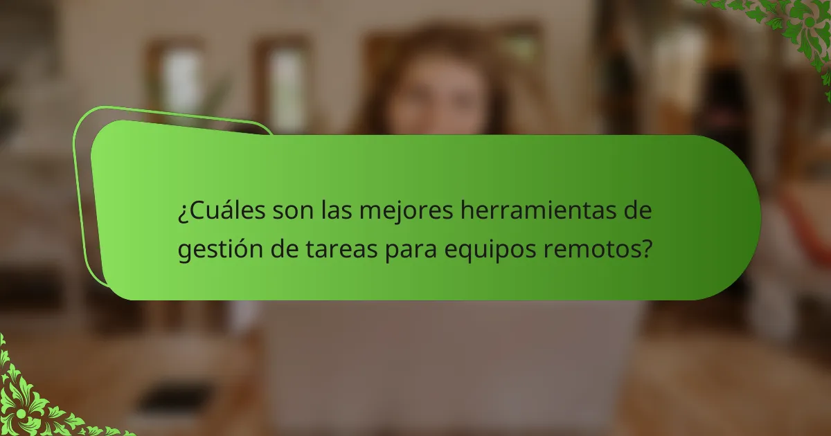 ¿Cuáles son las mejores herramientas de gestión de tareas para equipos remotos?