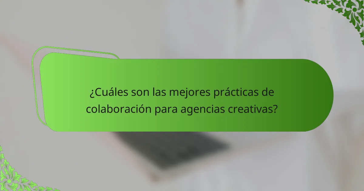¿Cuáles son las mejores prácticas de colaboración para agencias creativas?