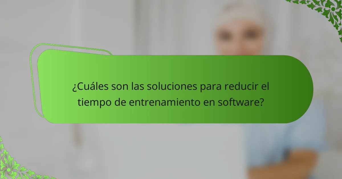 ¿Cuáles son las soluciones para reducir el tiempo de entrenamiento en software?