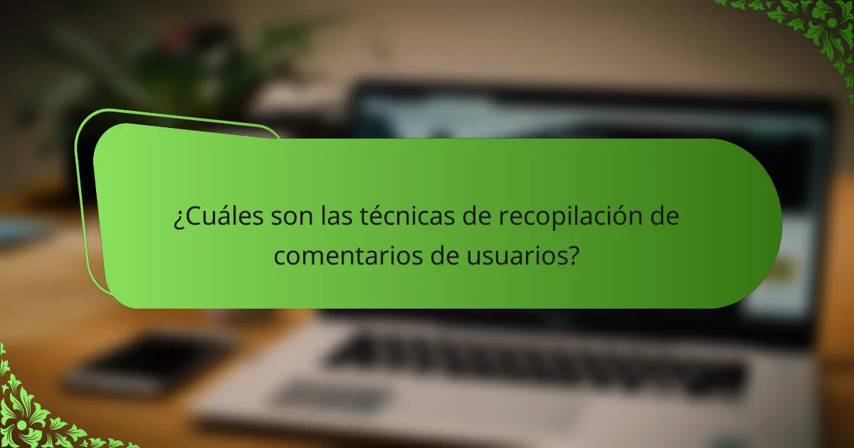 ¿Cuáles son las técnicas de recopilación de comentarios de usuarios?