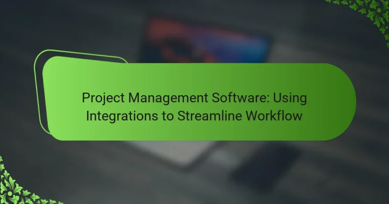 Software de Gestión de Proyectos: Usando Integraciones para Optimizar el Flujo de Trabajo