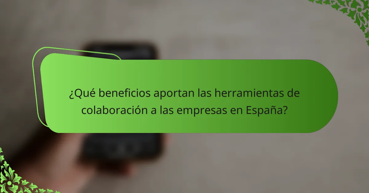 ¿Qué beneficios aportan las herramientas de colaboración a las empresas en España?