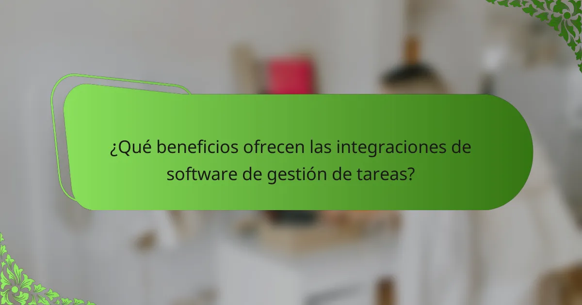 ¿Qué beneficios ofrecen las integraciones de software de gestión de tareas?