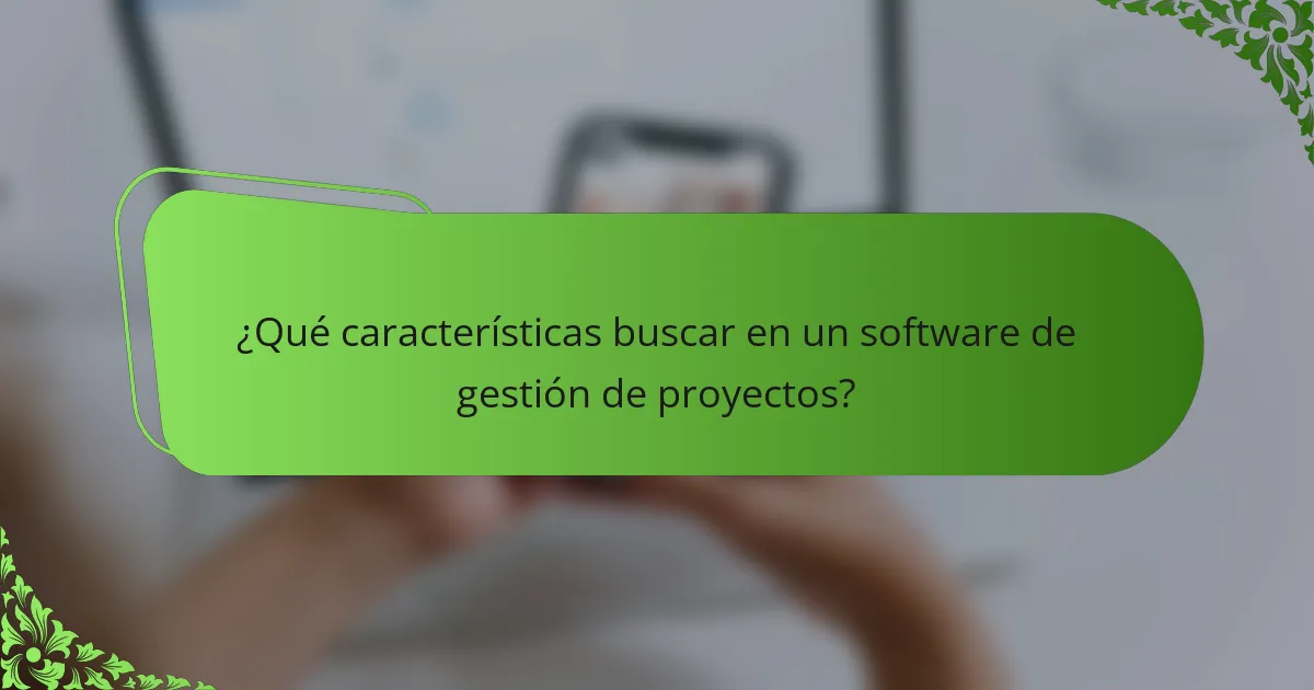 ¿Qué características buscar en un software de gestión de proyectos?