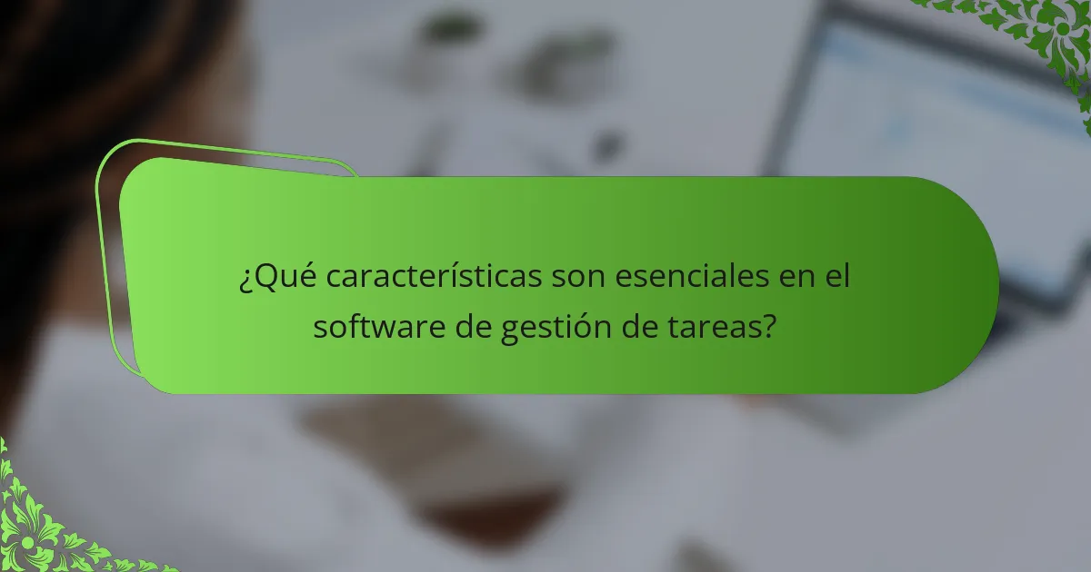 ¿Qué características son esenciales en el software de gestión de tareas?