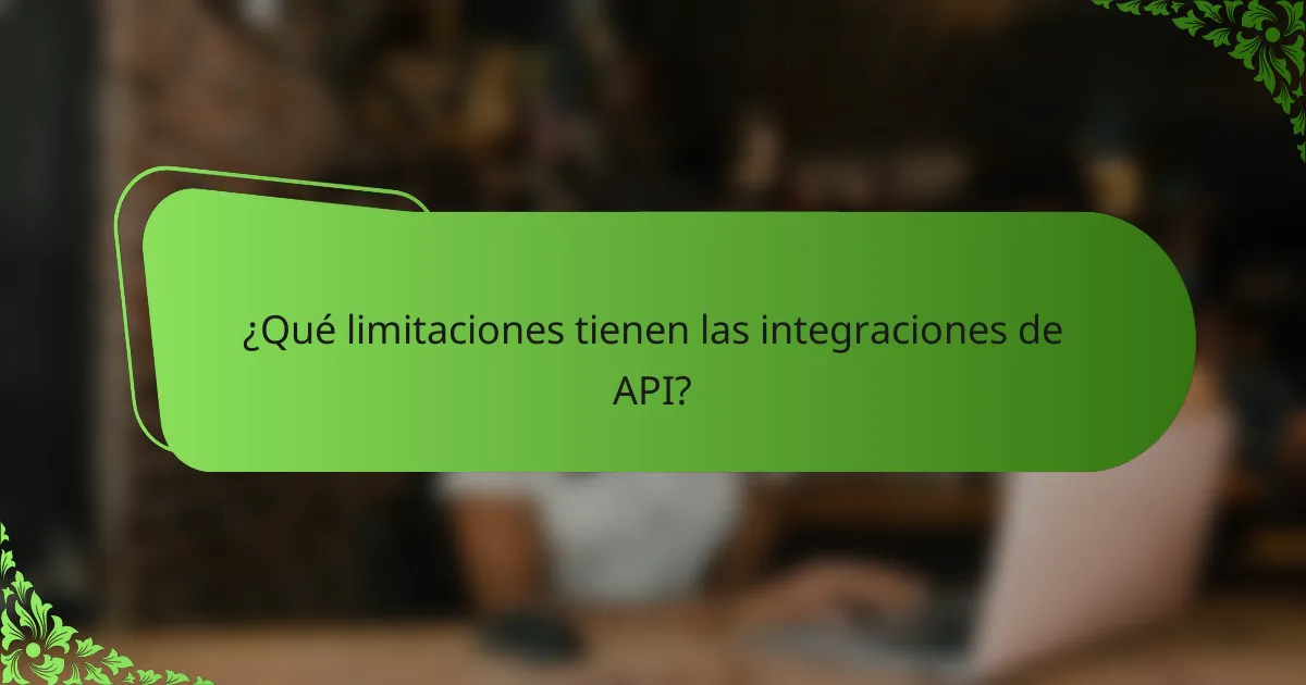 ¿Qué limitaciones tienen las integraciones de API?
