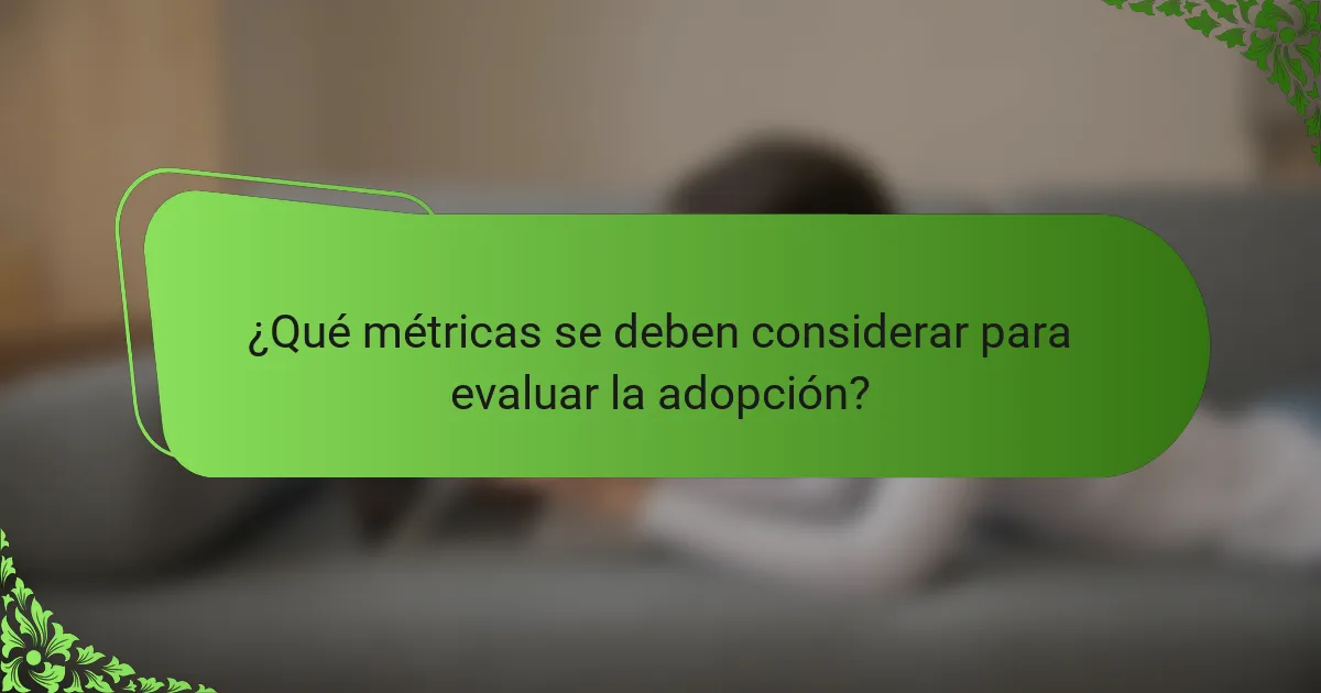 ¿Qué métricas se deben considerar para evaluar la adopción?