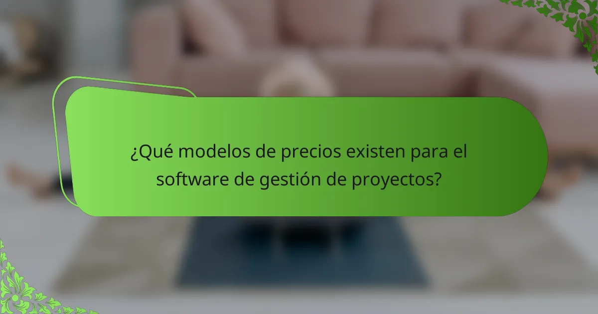 ¿Qué modelos de precios existen para el software de gestión de proyectos?