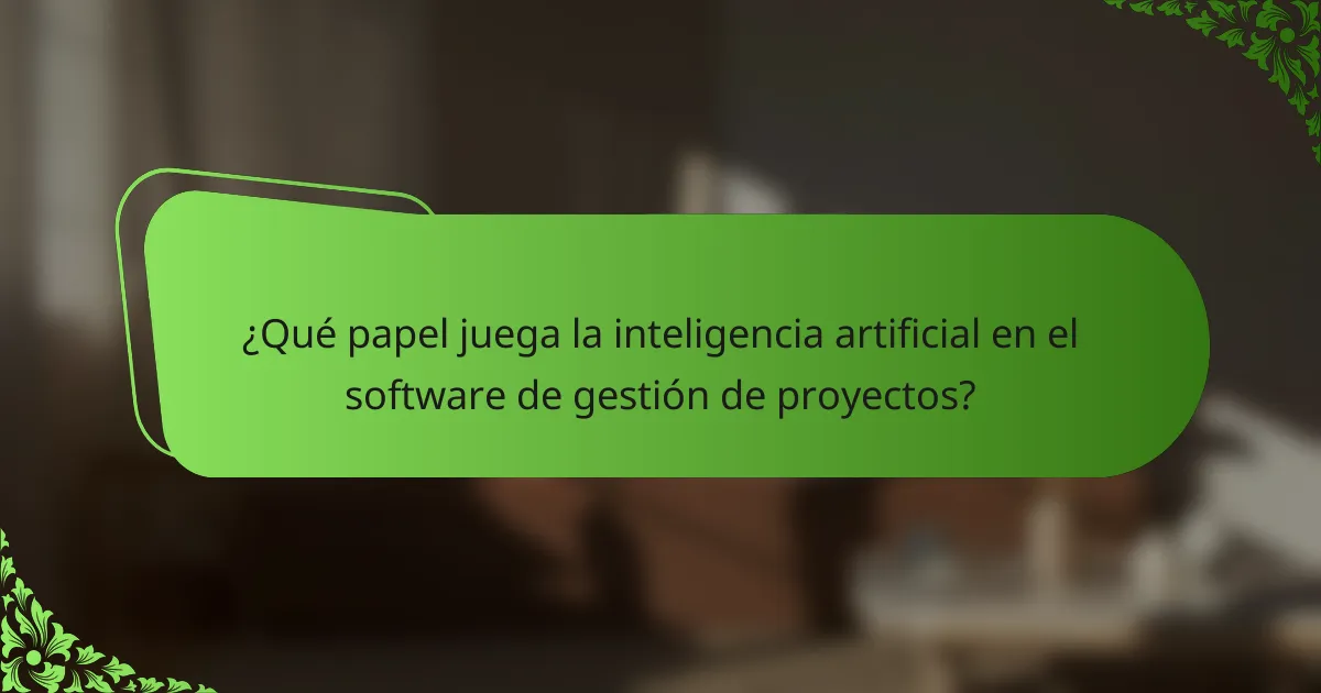 ¿Qué papel juega la inteligencia artificial en el software de gestión de proyectos?