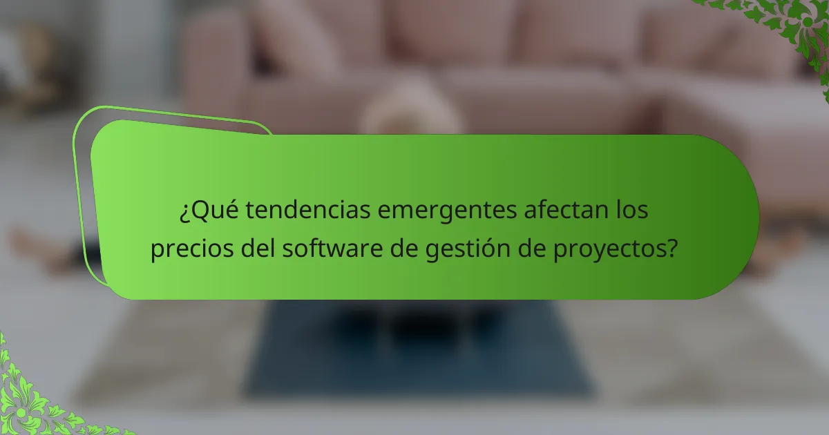 ¿Qué tendencias emergentes afectan los precios del software de gestión de proyectos?