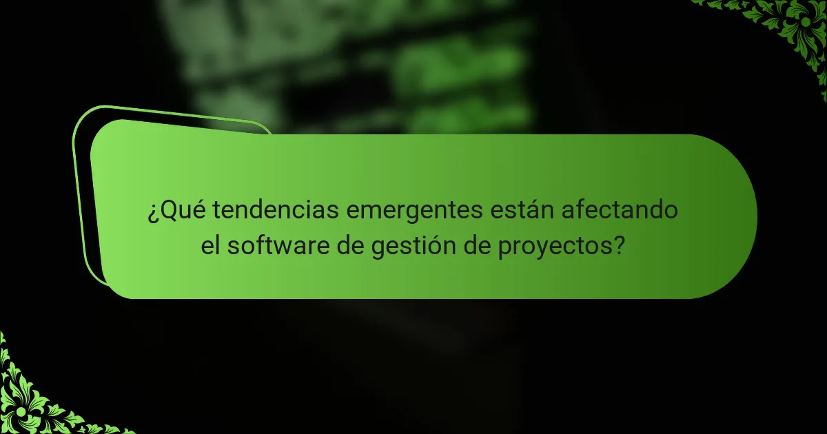 ¿Qué tendencias emergentes están afectando el software de gestión de proyectos?