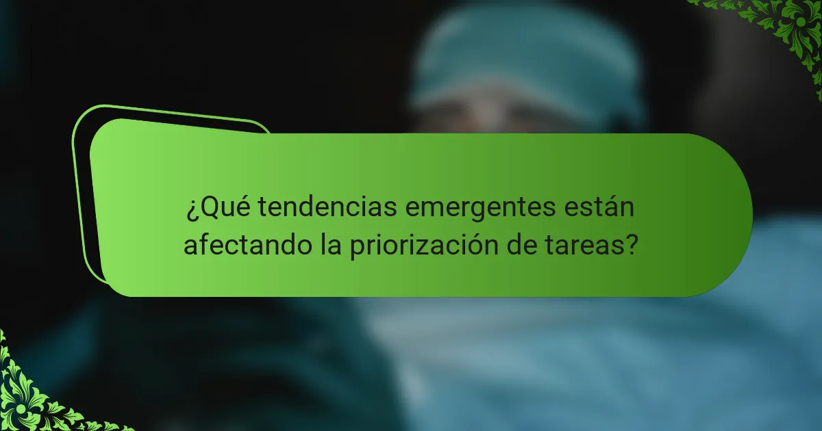 ¿Qué tendencias emergentes están afectando la priorización de tareas?